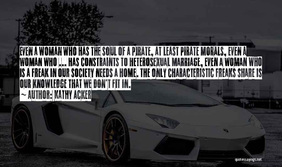 Kathy Acker Quotes: Even A Woman Who Has The Soul Of A Pirate, At Least Pirate Morals, Even A Woman Who ... Has