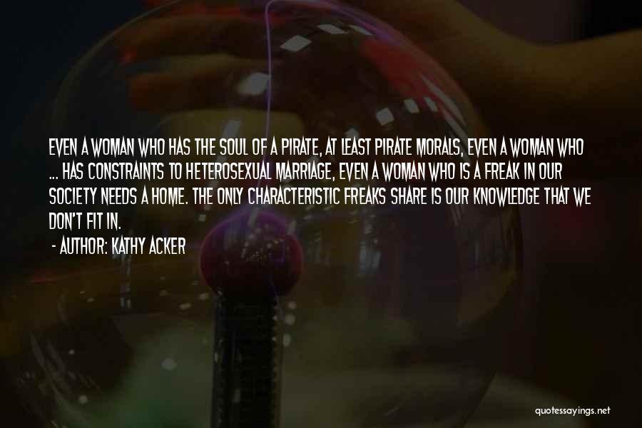 Kathy Acker Quotes: Even A Woman Who Has The Soul Of A Pirate, At Least Pirate Morals, Even A Woman Who ... Has