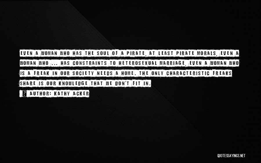 Kathy Acker Quotes: Even A Woman Who Has The Soul Of A Pirate, At Least Pirate Morals, Even A Woman Who ... Has