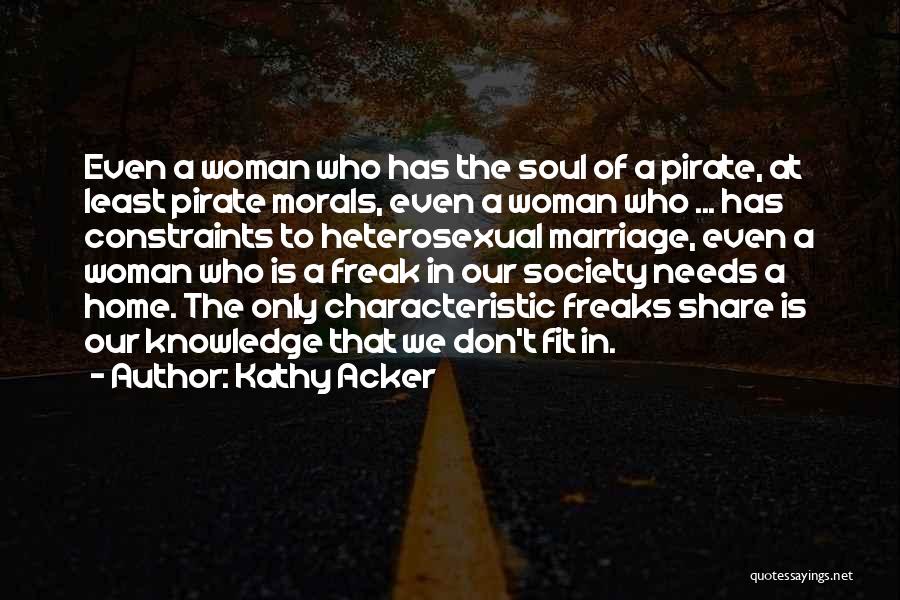 Kathy Acker Quotes: Even A Woman Who Has The Soul Of A Pirate, At Least Pirate Morals, Even A Woman Who ... Has