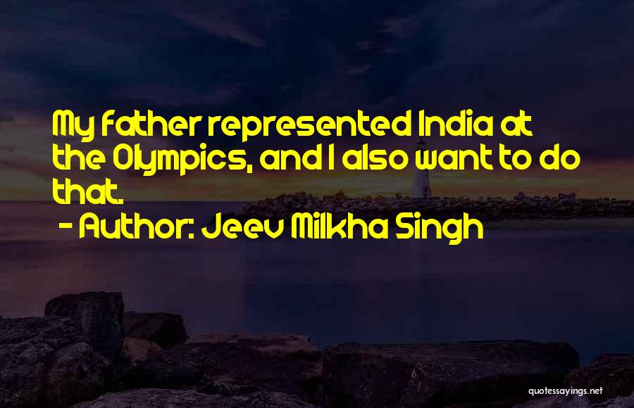 Jeev Milkha Singh Quotes: My Father Represented India At The Olympics, And I Also Want To Do That.