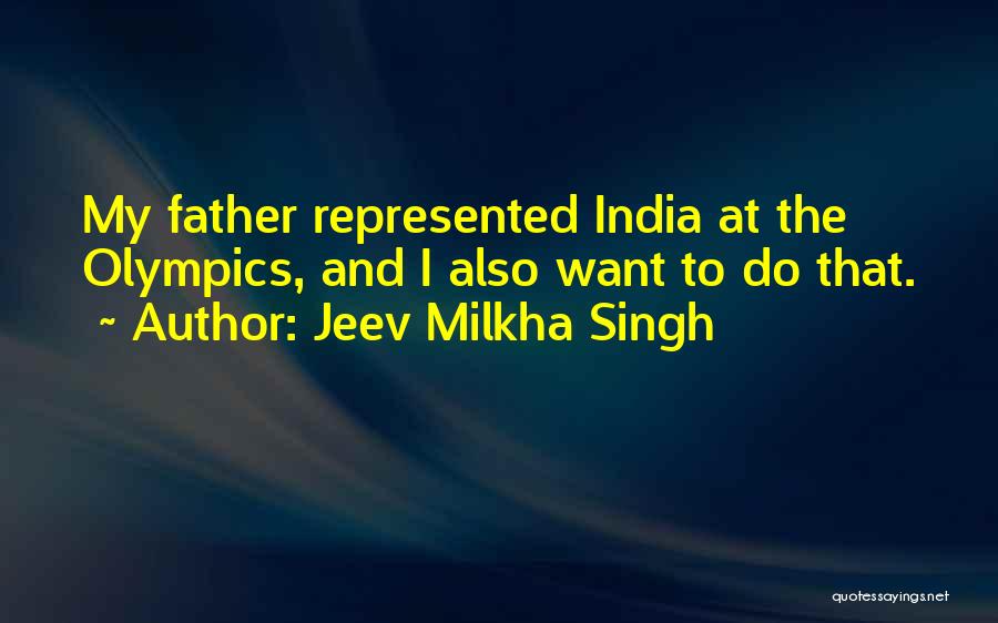 Jeev Milkha Singh Quotes: My Father Represented India At The Olympics, And I Also Want To Do That.