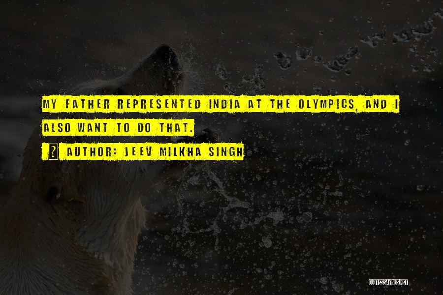 Jeev Milkha Singh Quotes: My Father Represented India At The Olympics, And I Also Want To Do That.