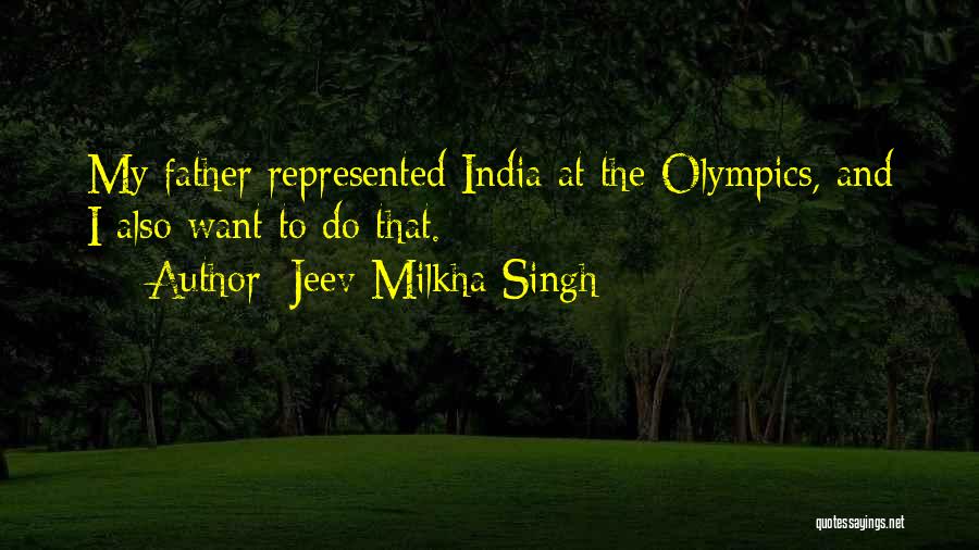 Jeev Milkha Singh Quotes: My Father Represented India At The Olympics, And I Also Want To Do That.
