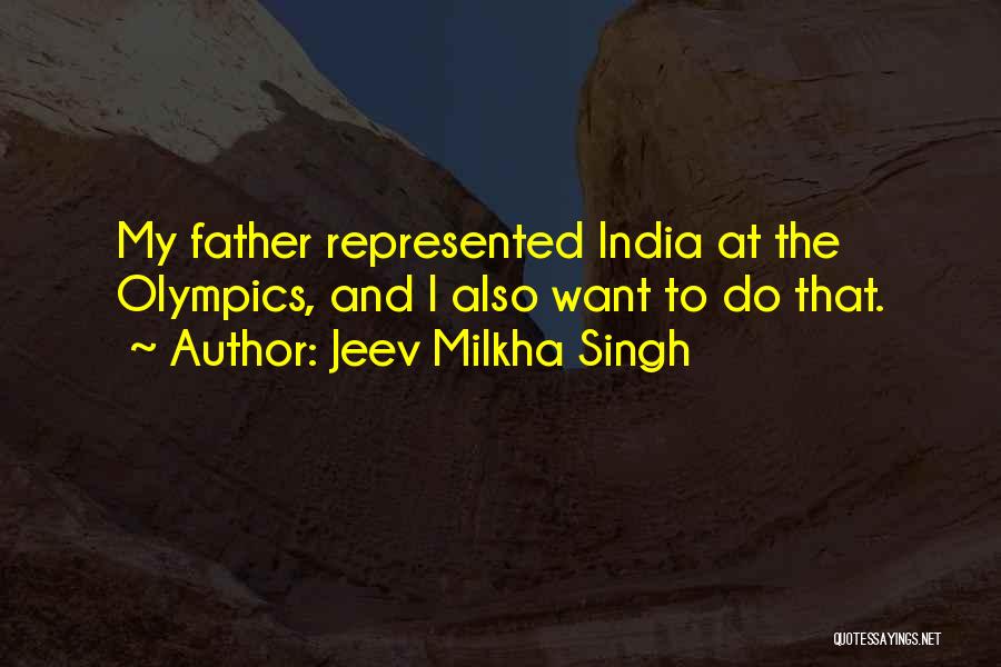 Jeev Milkha Singh Quotes: My Father Represented India At The Olympics, And I Also Want To Do That.