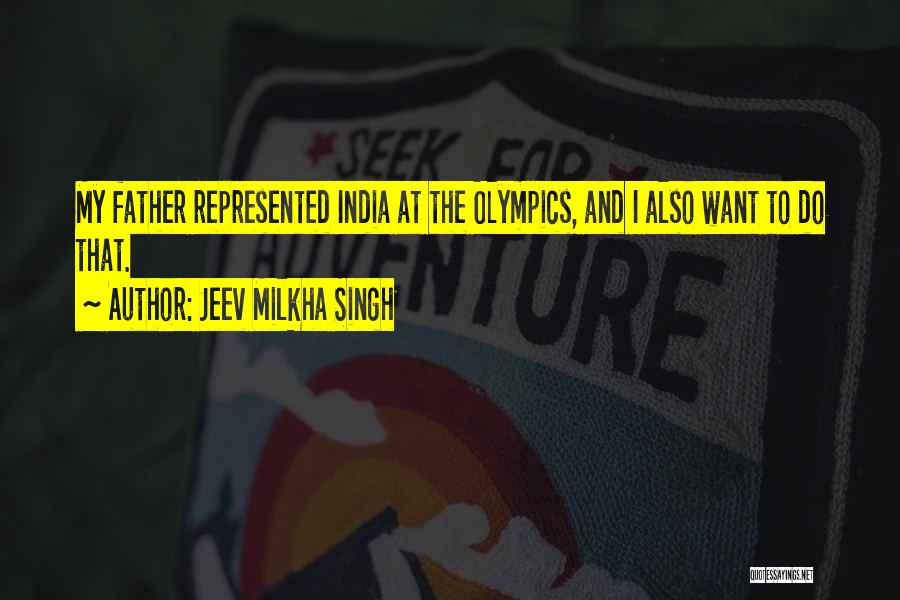 Jeev Milkha Singh Quotes: My Father Represented India At The Olympics, And I Also Want To Do That.