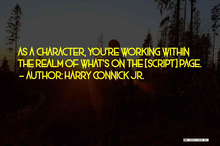 Harry Connick Jr. Quotes: As A Character, You're Working Within The Realm Of What's On The [script] Page.