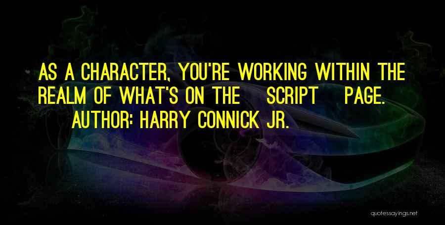 Harry Connick Jr. Quotes: As A Character, You're Working Within The Realm Of What's On The [script] Page.