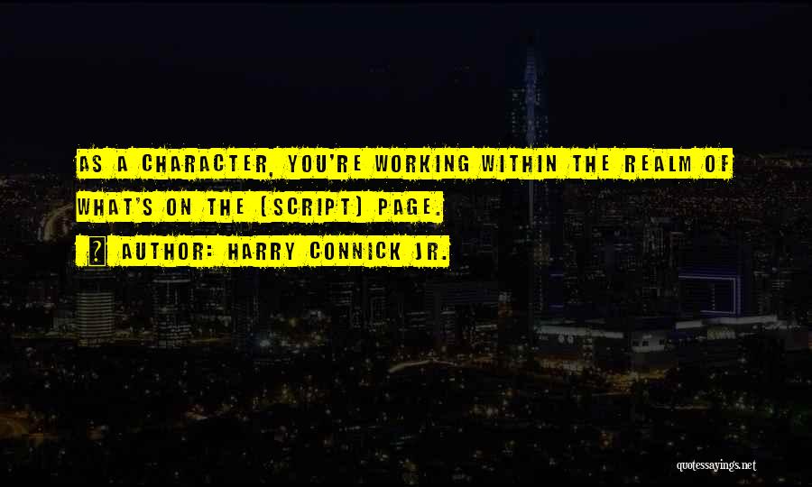 Harry Connick Jr. Quotes: As A Character, You're Working Within The Realm Of What's On The [script] Page.