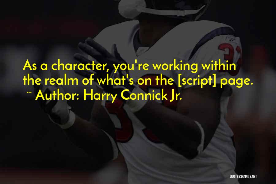 Harry Connick Jr. Quotes: As A Character, You're Working Within The Realm Of What's On The [script] Page.