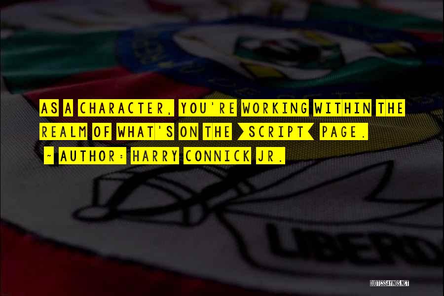 Harry Connick Jr. Quotes: As A Character, You're Working Within The Realm Of What's On The [script] Page.