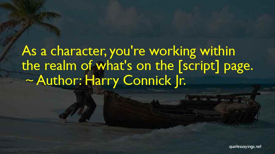 Harry Connick Jr. Quotes: As A Character, You're Working Within The Realm Of What's On The [script] Page.