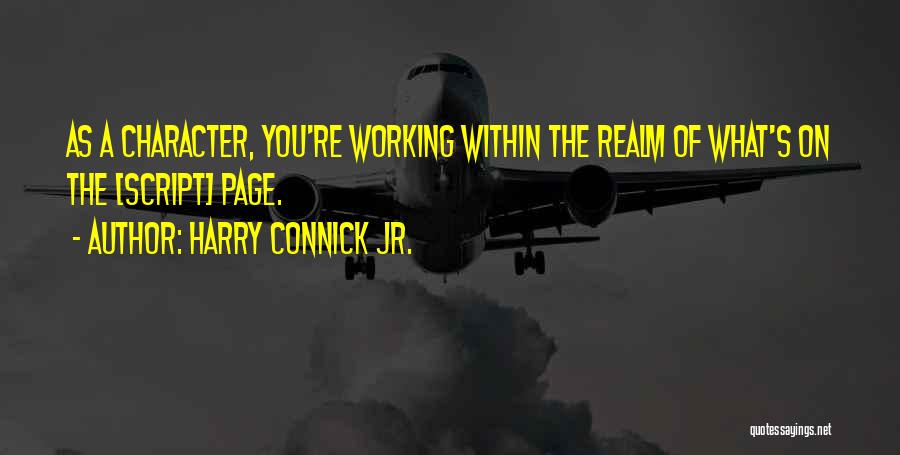 Harry Connick Jr. Quotes: As A Character, You're Working Within The Realm Of What's On The [script] Page.