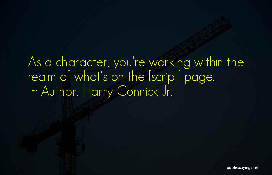 Harry Connick Jr. Quotes: As A Character, You're Working Within The Realm Of What's On The [script] Page.