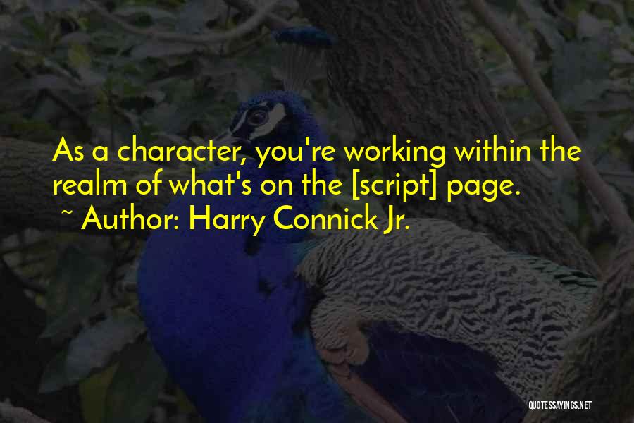 Harry Connick Jr. Quotes: As A Character, You're Working Within The Realm Of What's On The [script] Page.