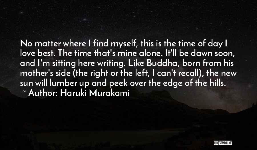 Haruki Murakami Quotes: No Matter Where I Find Myself, This Is The Time Of Day I Love Best. The Time That's Mine Alone.