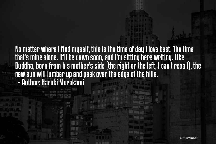 Haruki Murakami Quotes: No Matter Where I Find Myself, This Is The Time Of Day I Love Best. The Time That's Mine Alone.