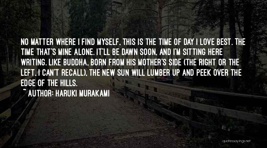 Haruki Murakami Quotes: No Matter Where I Find Myself, This Is The Time Of Day I Love Best. The Time That's Mine Alone.