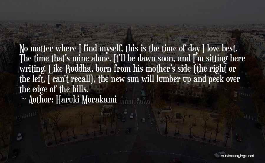 Haruki Murakami Quotes: No Matter Where I Find Myself, This Is The Time Of Day I Love Best. The Time That's Mine Alone.