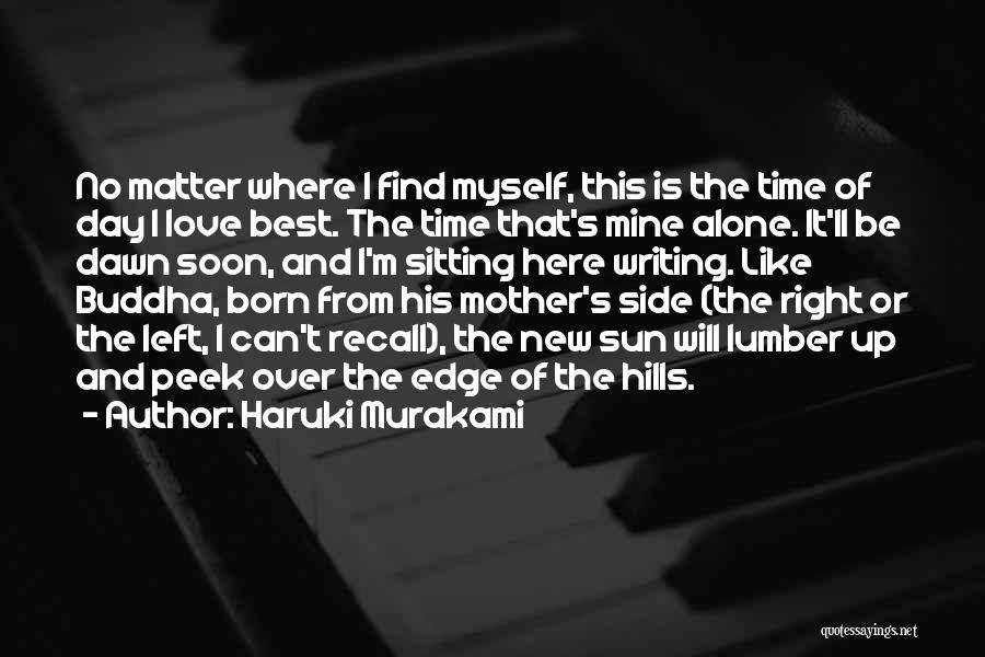 Haruki Murakami Quotes: No Matter Where I Find Myself, This Is The Time Of Day I Love Best. The Time That's Mine Alone.