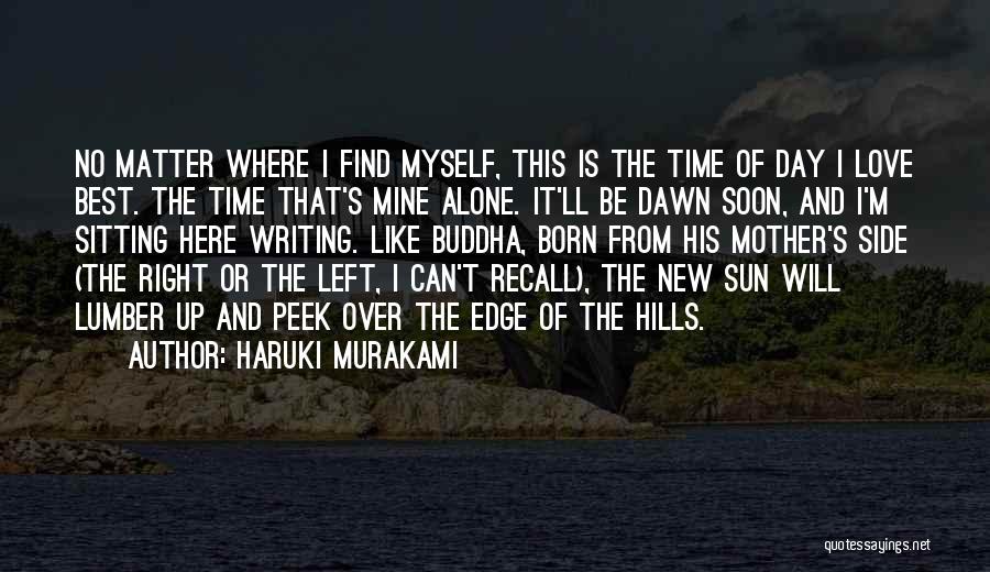 Haruki Murakami Quotes: No Matter Where I Find Myself, This Is The Time Of Day I Love Best. The Time That's Mine Alone.