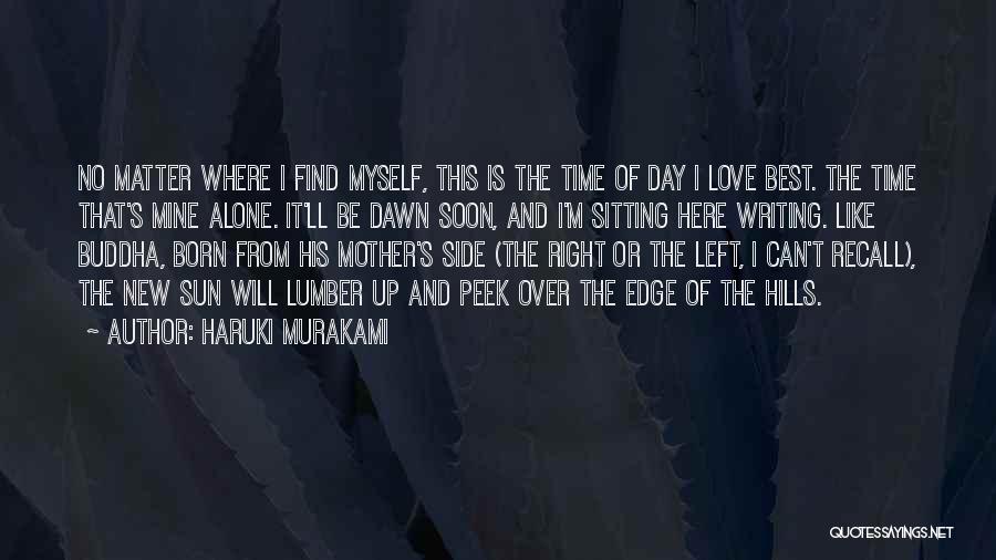 Haruki Murakami Quotes: No Matter Where I Find Myself, This Is The Time Of Day I Love Best. The Time That's Mine Alone.