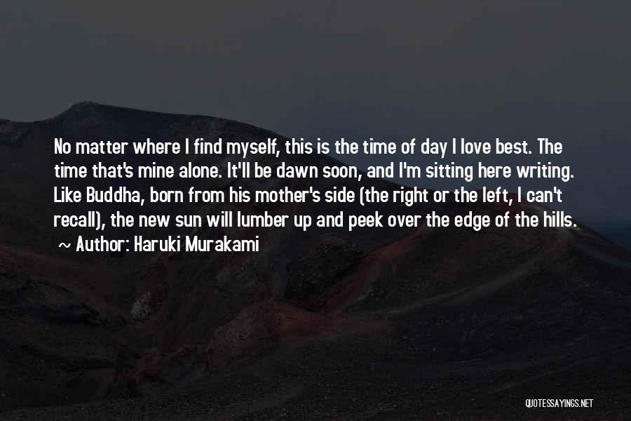 Haruki Murakami Quotes: No Matter Where I Find Myself, This Is The Time Of Day I Love Best. The Time That's Mine Alone.