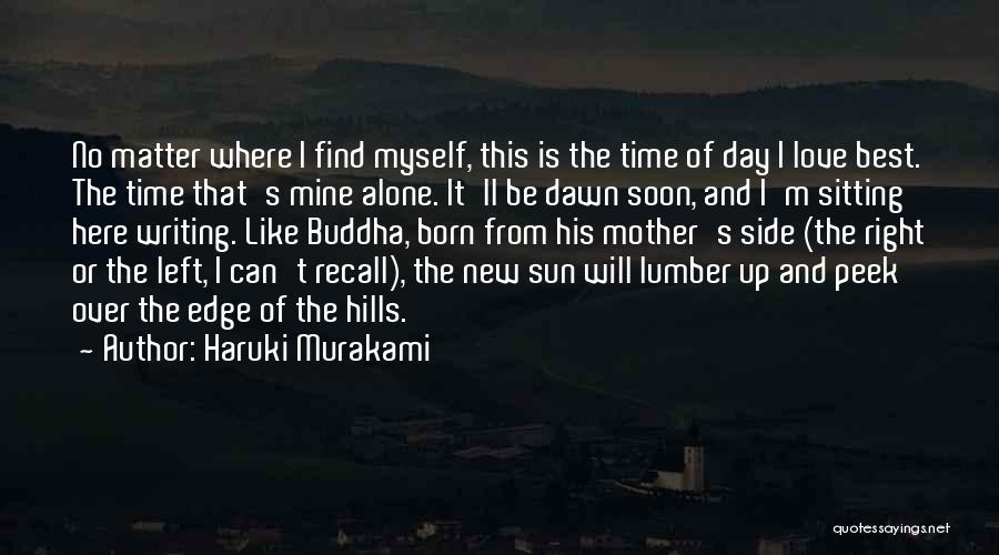 Haruki Murakami Quotes: No Matter Where I Find Myself, This Is The Time Of Day I Love Best. The Time That's Mine Alone.