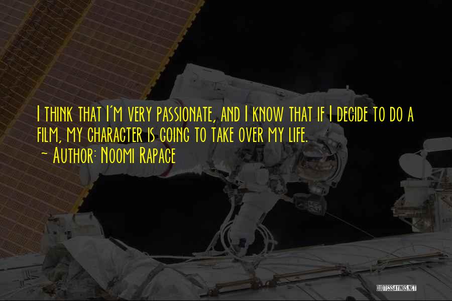 Noomi Rapace Quotes: I Think That I'm Very Passionate, And I Know That If I Decide To Do A Film, My Character Is