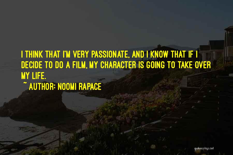 Noomi Rapace Quotes: I Think That I'm Very Passionate, And I Know That If I Decide To Do A Film, My Character Is