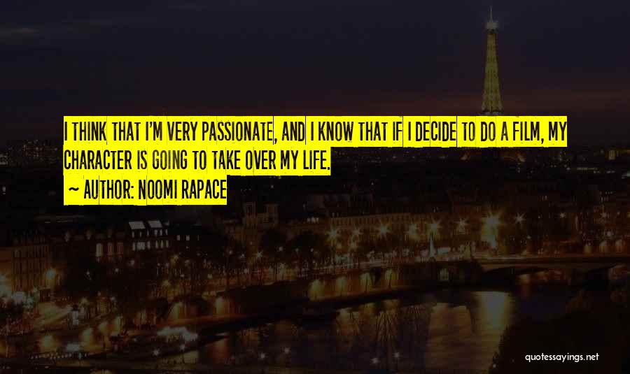 Noomi Rapace Quotes: I Think That I'm Very Passionate, And I Know That If I Decide To Do A Film, My Character Is