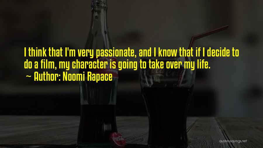 Noomi Rapace Quotes: I Think That I'm Very Passionate, And I Know That If I Decide To Do A Film, My Character Is