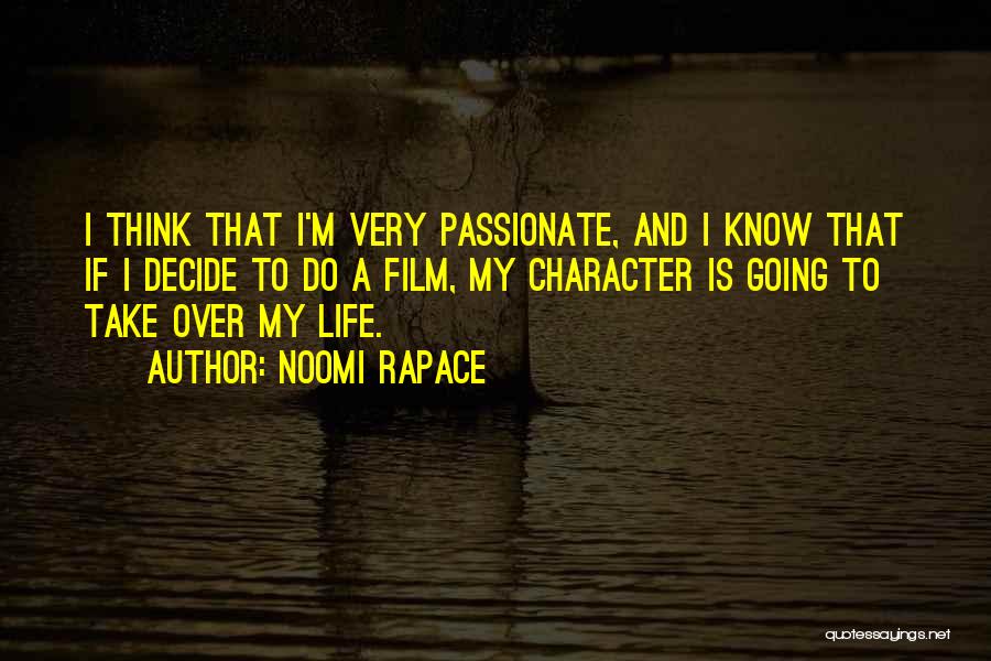 Noomi Rapace Quotes: I Think That I'm Very Passionate, And I Know That If I Decide To Do A Film, My Character Is
