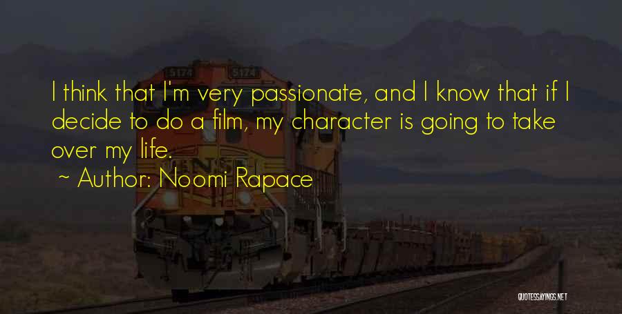 Noomi Rapace Quotes: I Think That I'm Very Passionate, And I Know That If I Decide To Do A Film, My Character Is