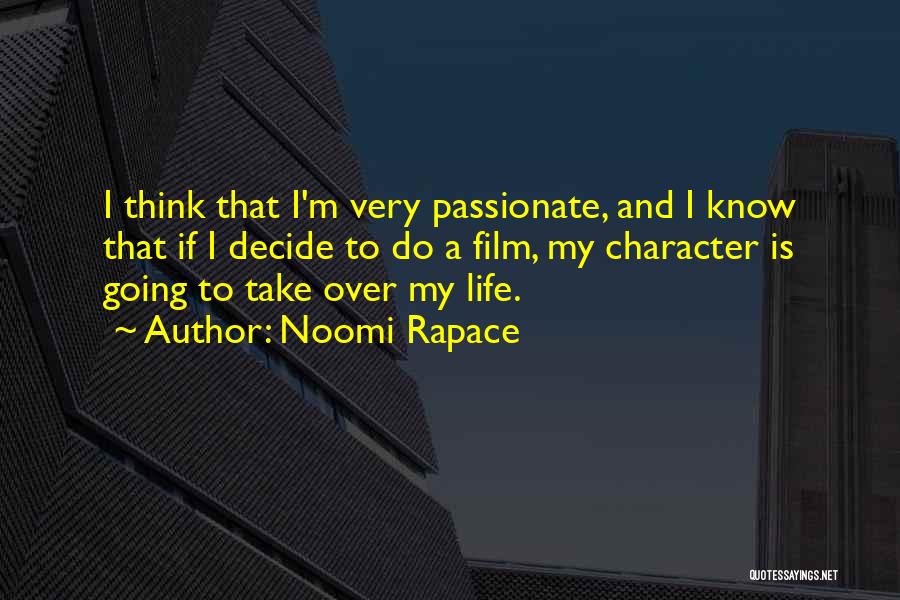 Noomi Rapace Quotes: I Think That I'm Very Passionate, And I Know That If I Decide To Do A Film, My Character Is