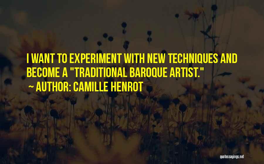 Camille Henrot Quotes: I Want To Experiment With New Techniques And Become A Traditional Baroque Artist.