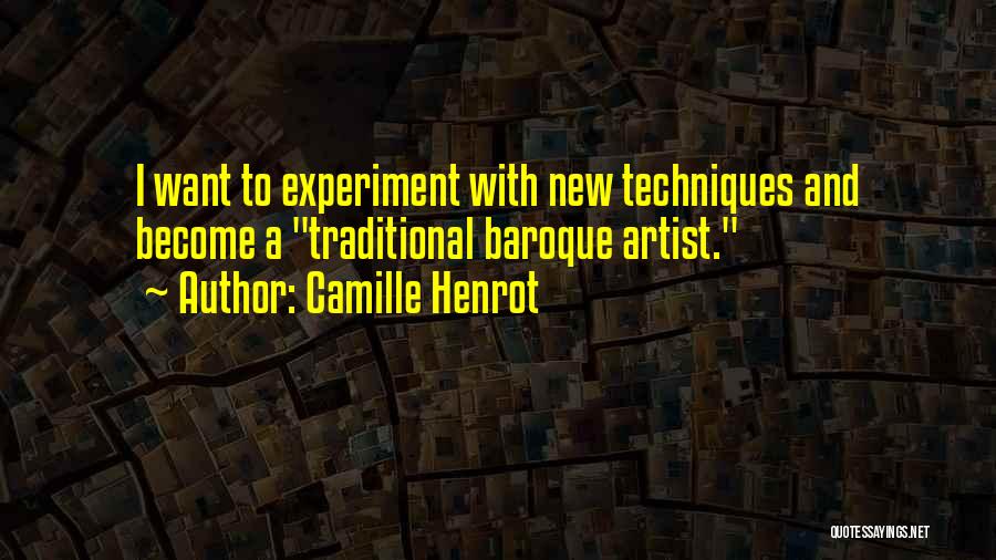 Camille Henrot Quotes: I Want To Experiment With New Techniques And Become A Traditional Baroque Artist.