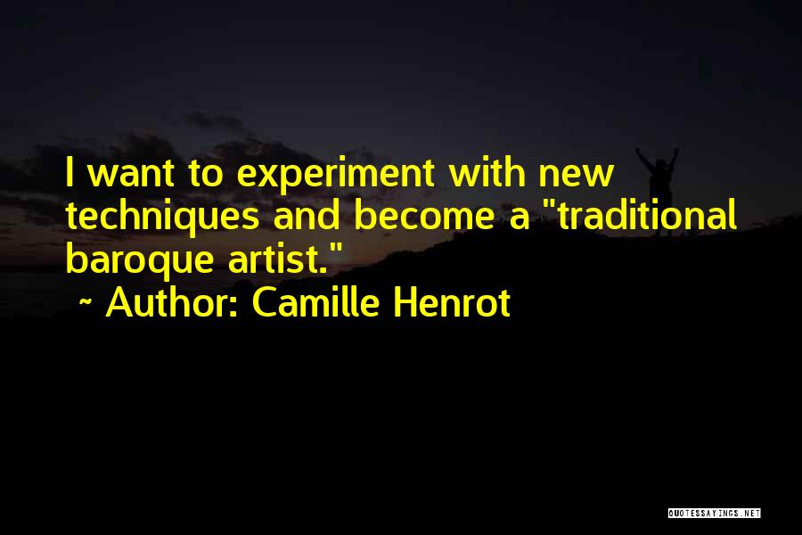 Camille Henrot Quotes: I Want To Experiment With New Techniques And Become A Traditional Baroque Artist.