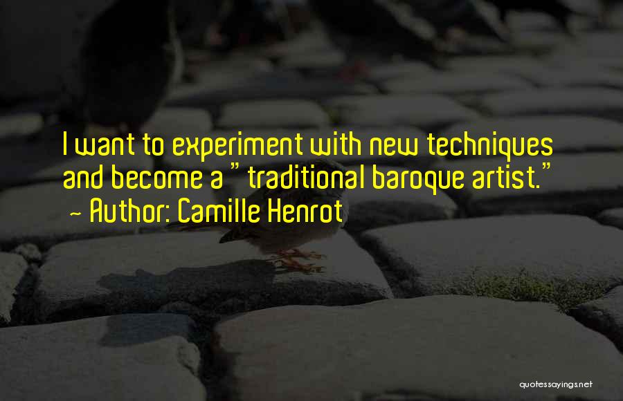 Camille Henrot Quotes: I Want To Experiment With New Techniques And Become A Traditional Baroque Artist.