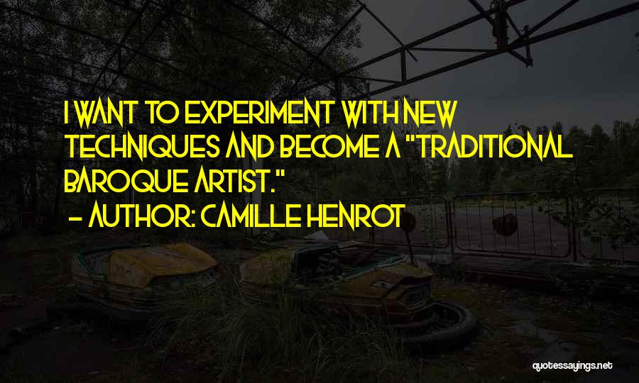 Camille Henrot Quotes: I Want To Experiment With New Techniques And Become A Traditional Baroque Artist.