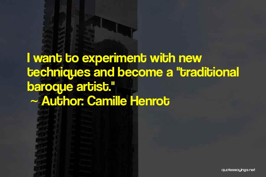 Camille Henrot Quotes: I Want To Experiment With New Techniques And Become A Traditional Baroque Artist.