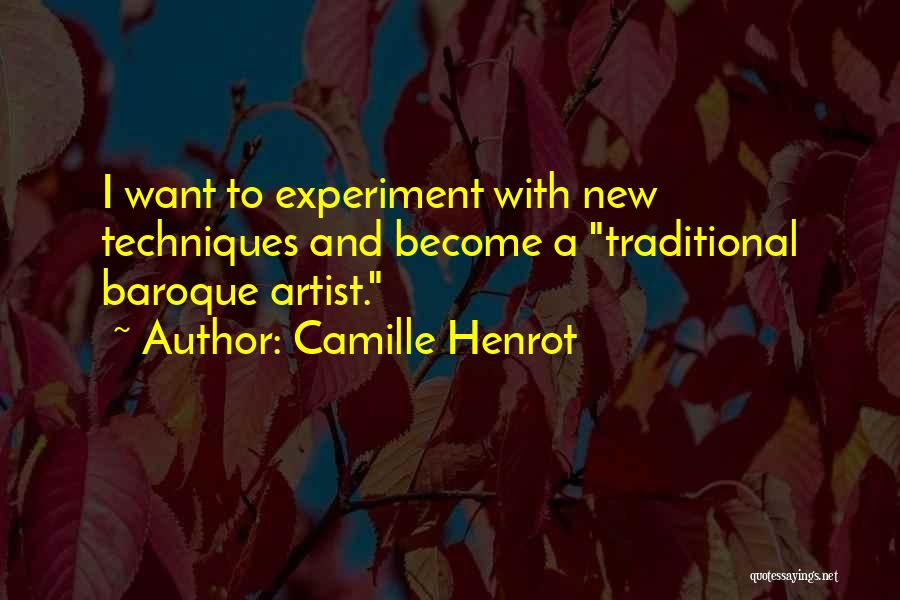 Camille Henrot Quotes: I Want To Experiment With New Techniques And Become A Traditional Baroque Artist.