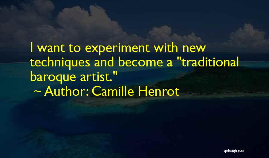 Camille Henrot Quotes: I Want To Experiment With New Techniques And Become A Traditional Baroque Artist.