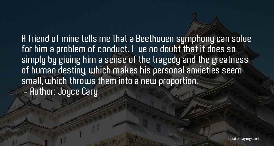 Joyce Cary Quotes: A Friend Of Mine Tells Me That A Beethoven Symphony Can Solve For Him A Problem Of Conduct. I've No