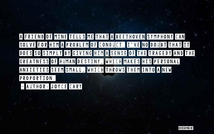 Joyce Cary Quotes: A Friend Of Mine Tells Me That A Beethoven Symphony Can Solve For Him A Problem Of Conduct. I've No