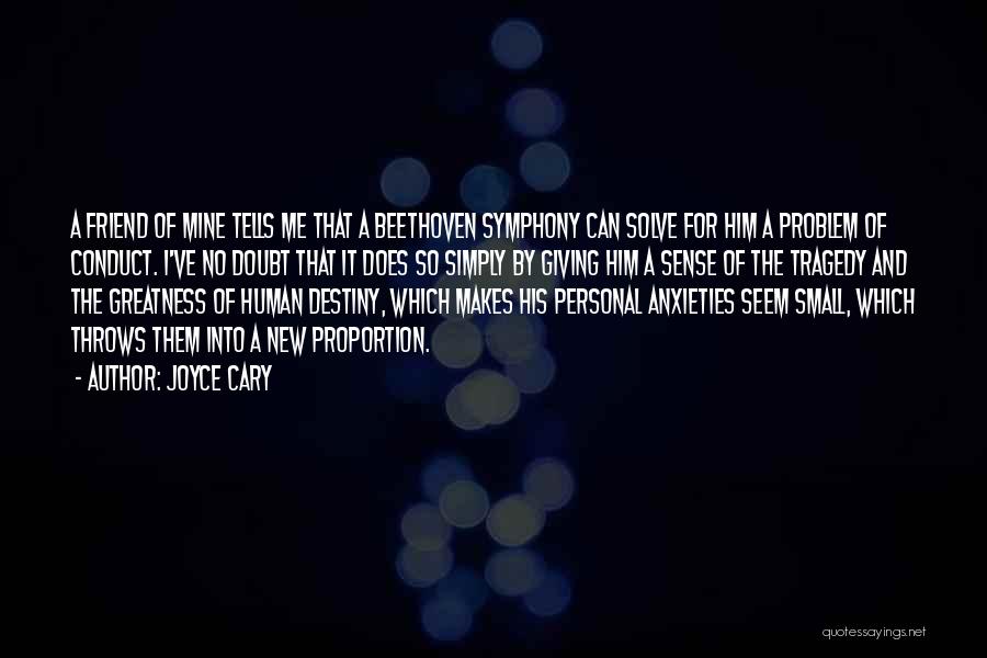 Joyce Cary Quotes: A Friend Of Mine Tells Me That A Beethoven Symphony Can Solve For Him A Problem Of Conduct. I've No