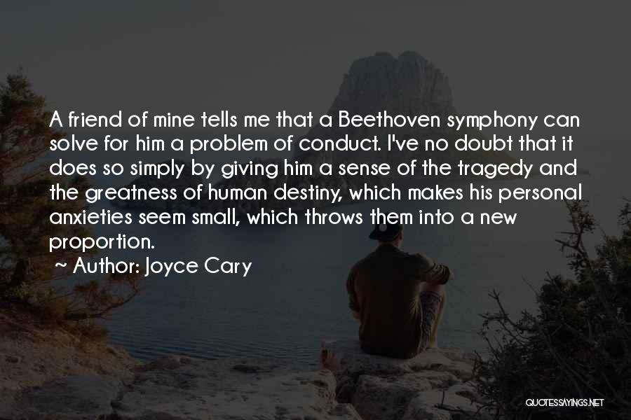 Joyce Cary Quotes: A Friend Of Mine Tells Me That A Beethoven Symphony Can Solve For Him A Problem Of Conduct. I've No