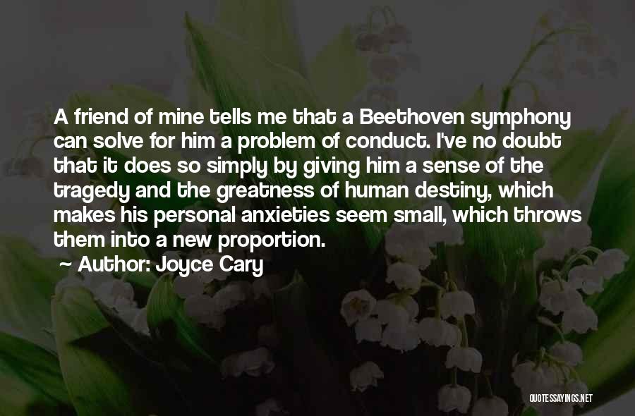 Joyce Cary Quotes: A Friend Of Mine Tells Me That A Beethoven Symphony Can Solve For Him A Problem Of Conduct. I've No