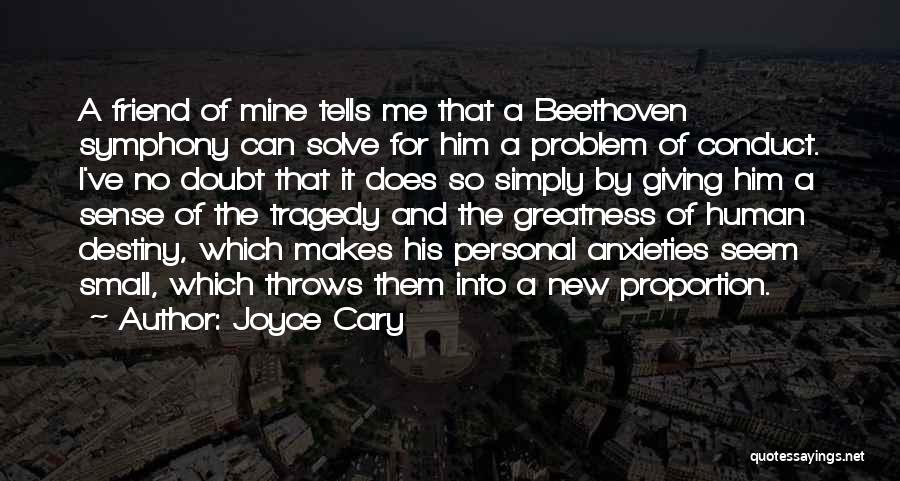 Joyce Cary Quotes: A Friend Of Mine Tells Me That A Beethoven Symphony Can Solve For Him A Problem Of Conduct. I've No