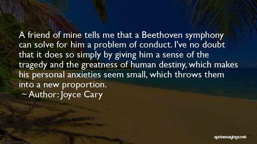 Joyce Cary Quotes: A Friend Of Mine Tells Me That A Beethoven Symphony Can Solve For Him A Problem Of Conduct. I've No